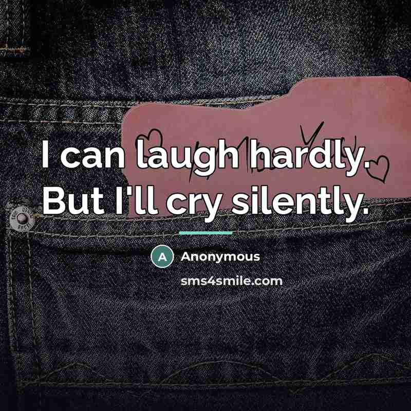 “I can laugh hardly. But I'll cry silently.…” quote by Anonymous