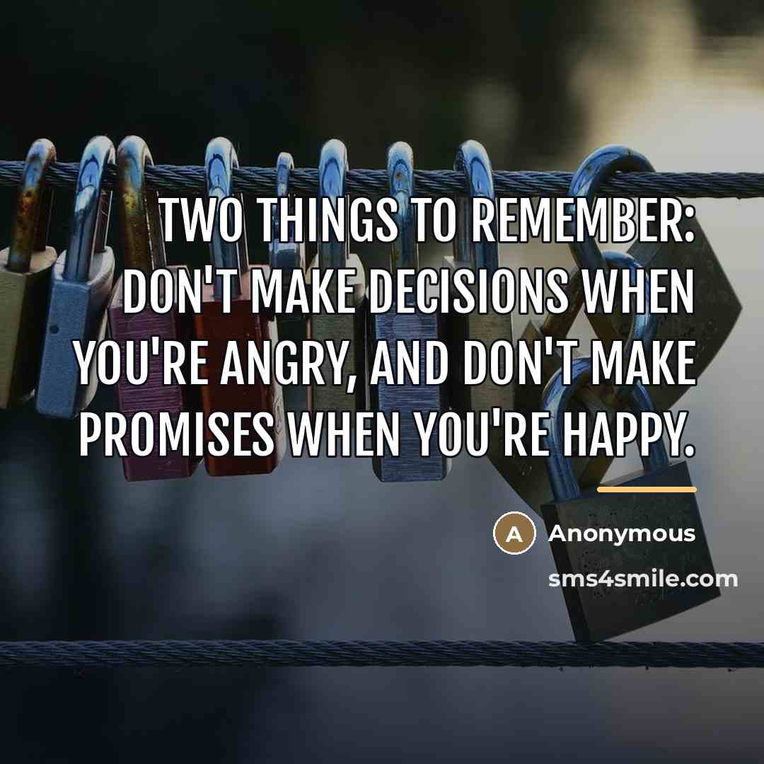 “Two things to remember: don't make decisions when you're angry,…” quote by Anonymous