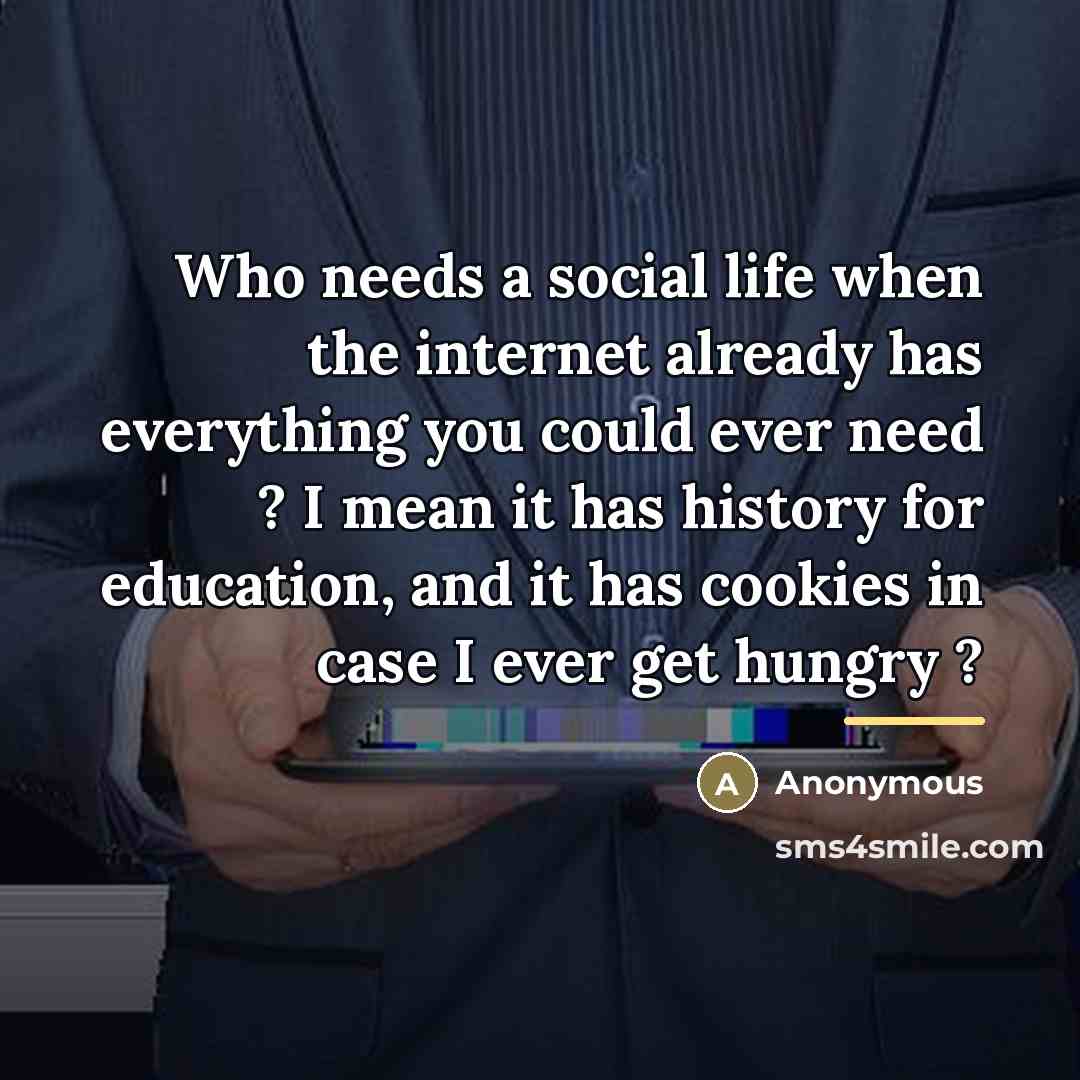 “Who needs a social life when the internet already has…” quote by Anonymous