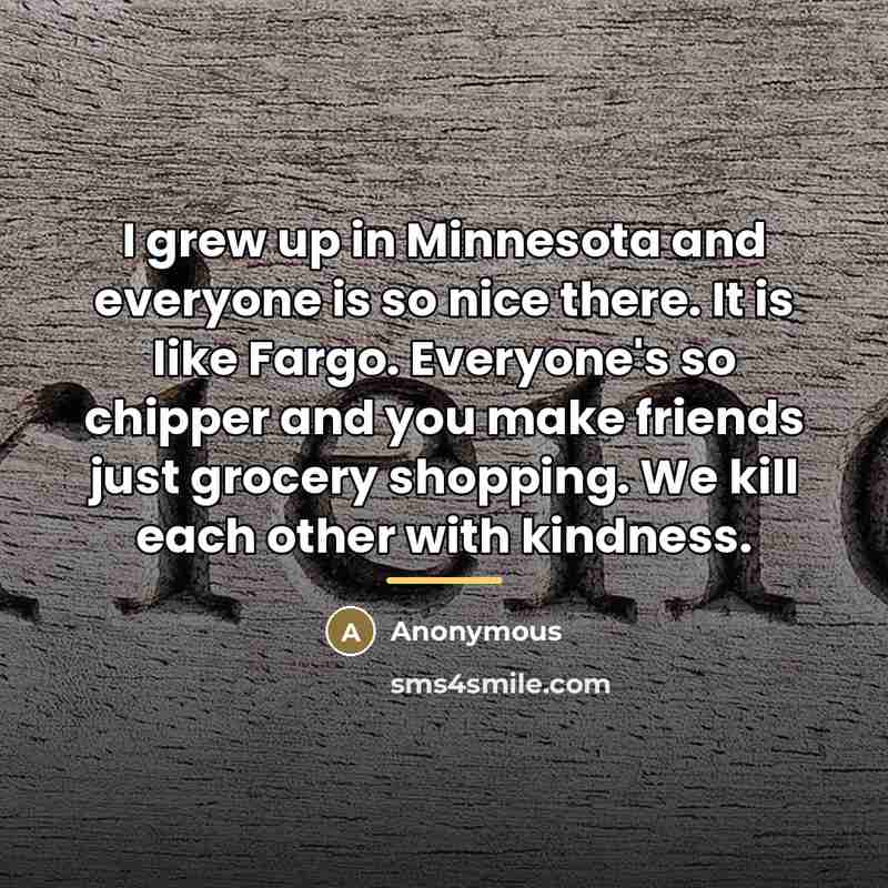 “I grew up in Minnesota and everyone is so nice…” quote by Anonymous