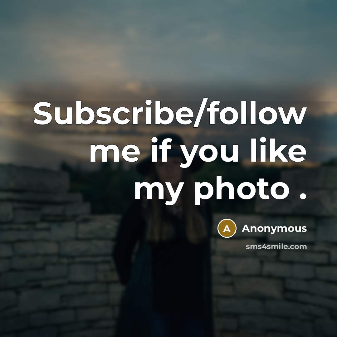 “Subscribe/follow me if you like my photo .…” quote by Anonymous