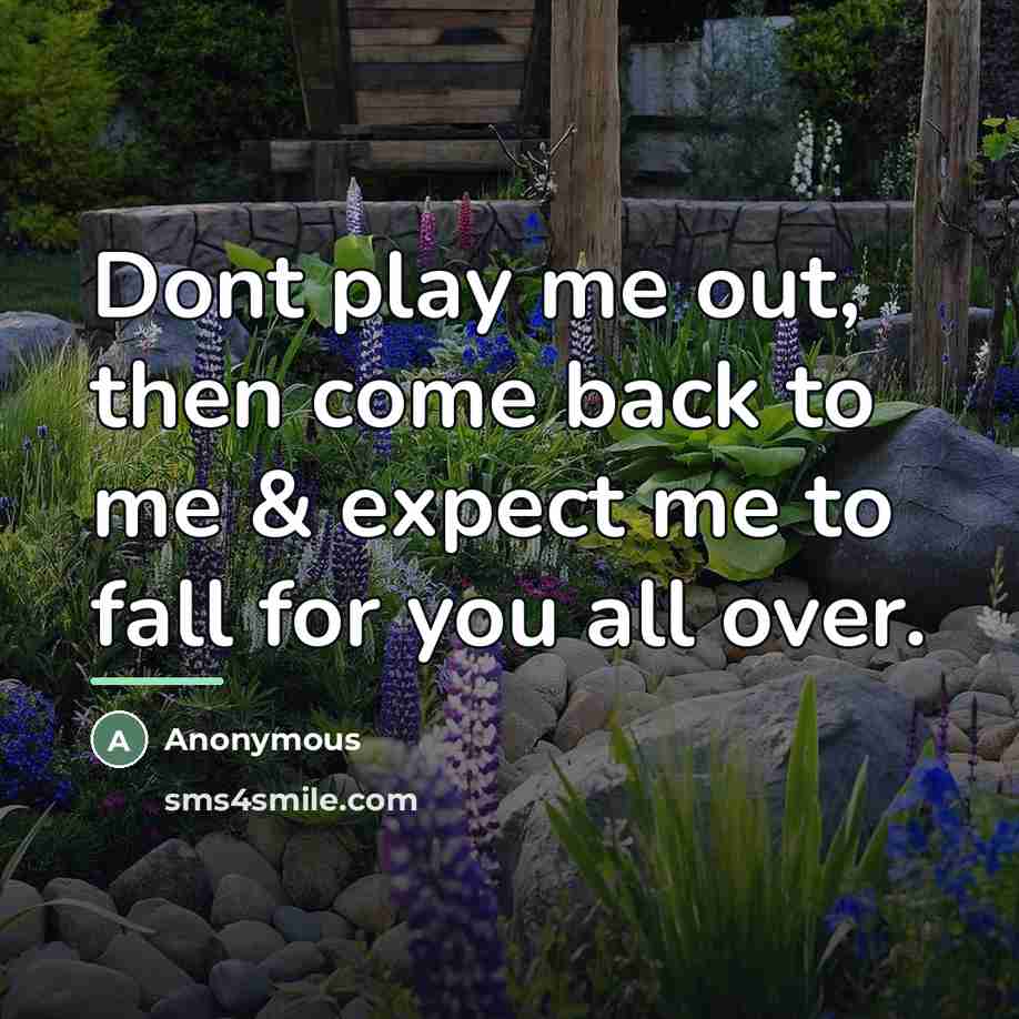 “Dont play me out, then come back to me &…” quote by Anonymous