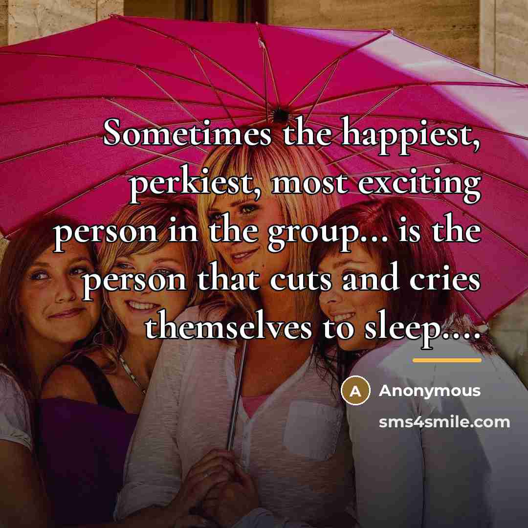 “Sometimes the happiest, perkiest, most exciting person in the group...…” quote by Anonymous