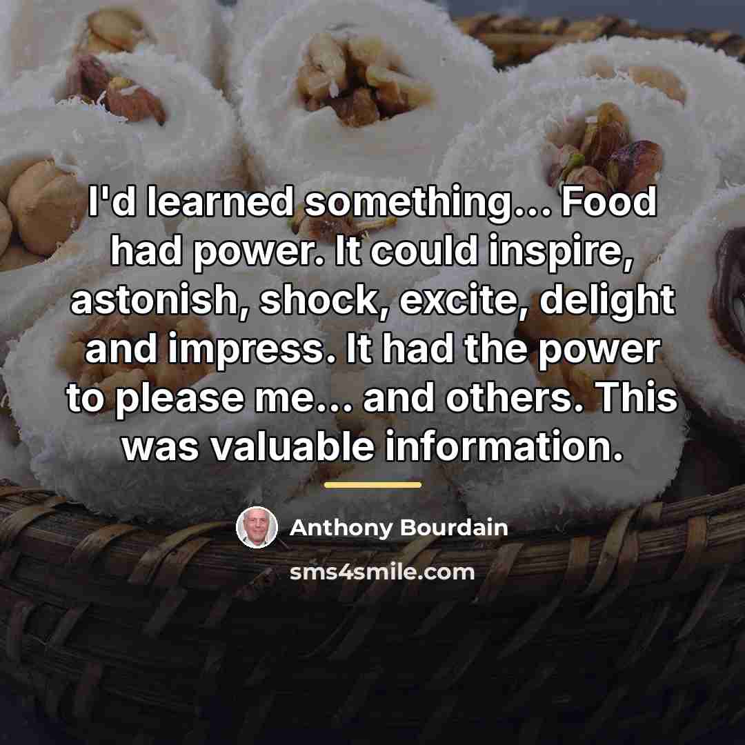 “I'd learned something... Food had power. It could inspire, astonish,…” quote by Anthony Bourdain