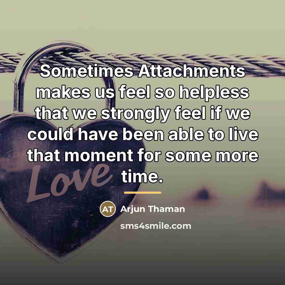 “Sometimes Attachments makes us feel so helpless that we strongly…” quote by Arjun Thaman