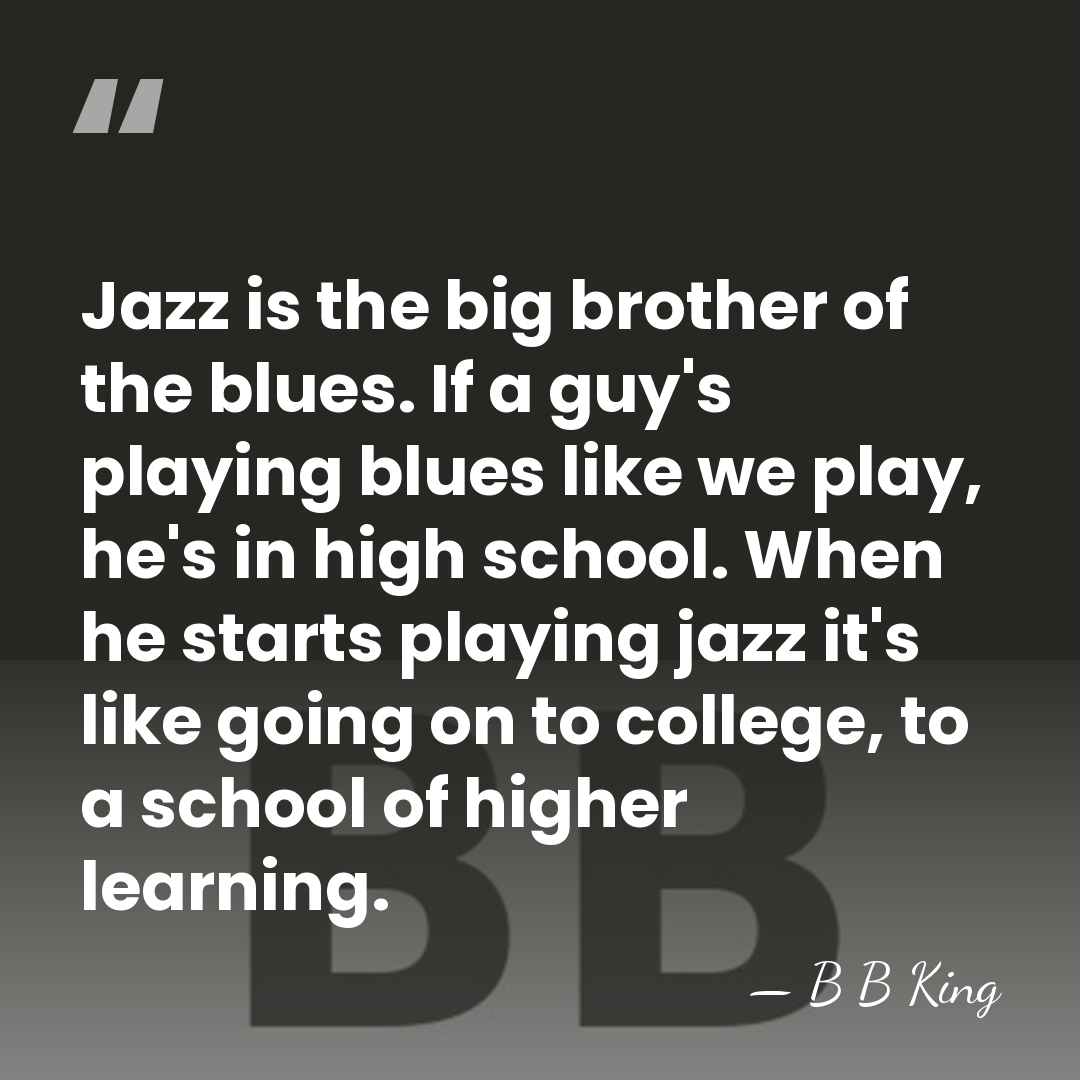 Jazz is the big brother of the blues. If a guy's playing&hellip; - B B King