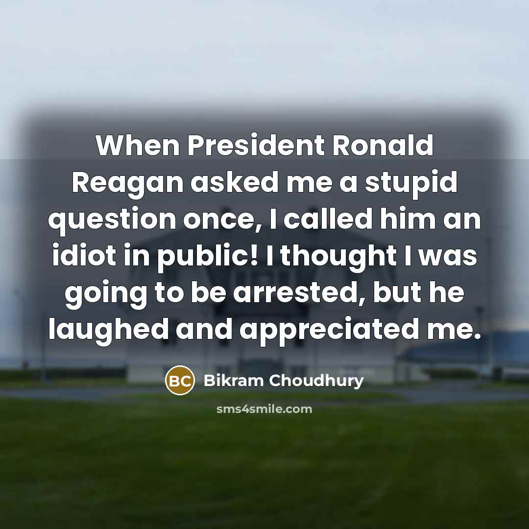 “When President Ronald Reagan asked me a stupid question once,…” quote by Bikram Choudhury