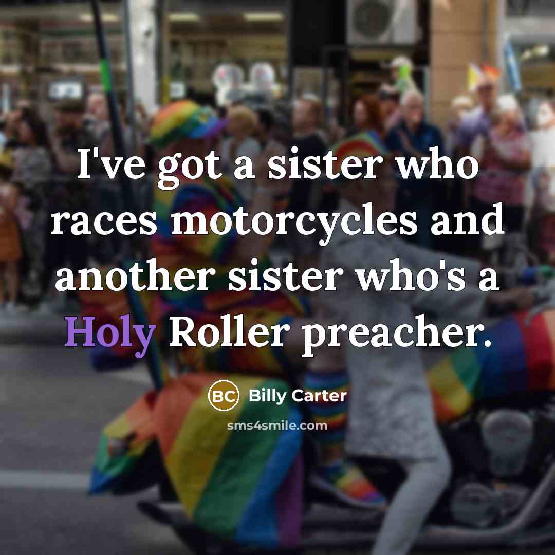 “I've got a sister who races motorcycles and another sister…” quote by Billy Carter