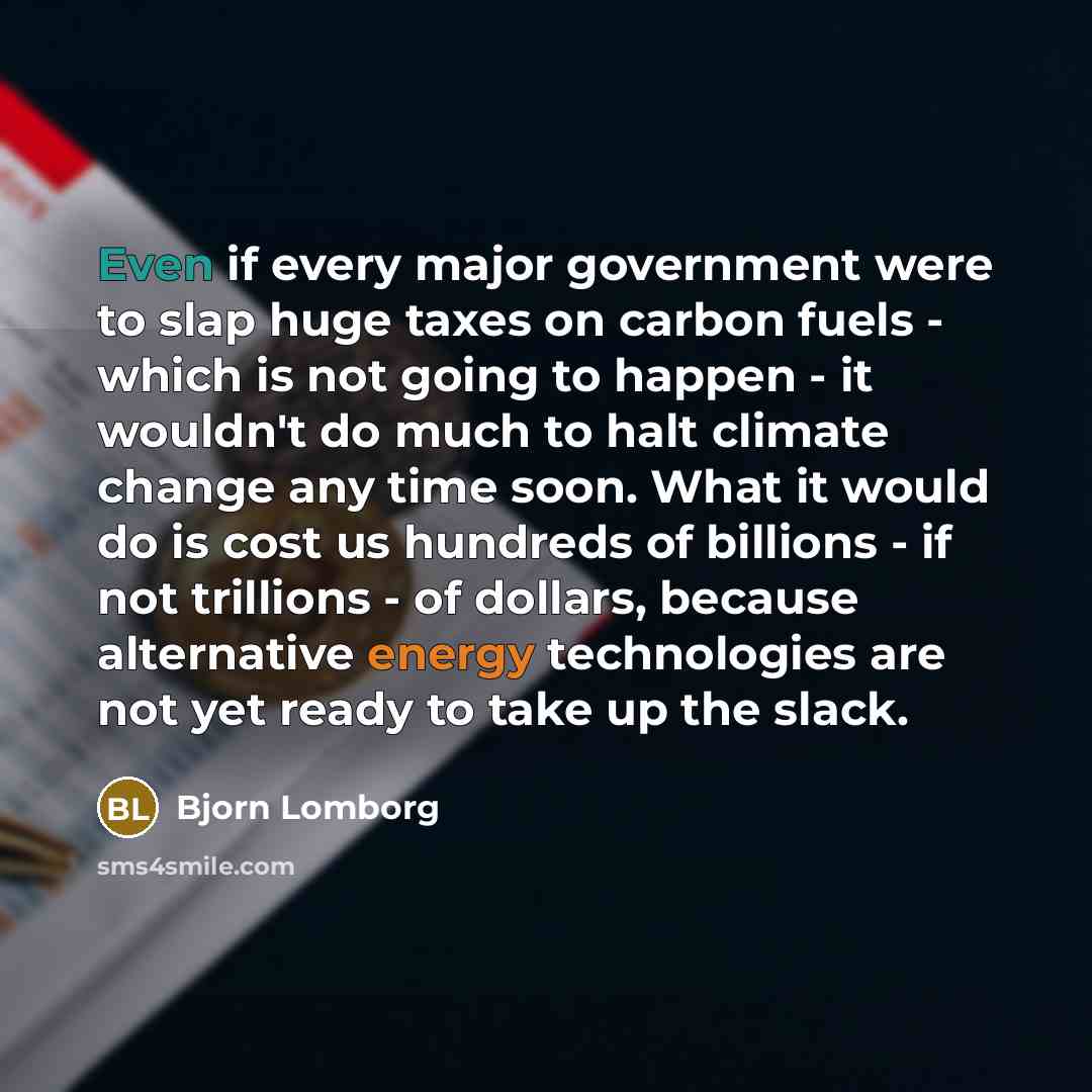 “Even if every major government were to slap huge taxes…” quote by Bjorn Lomborg