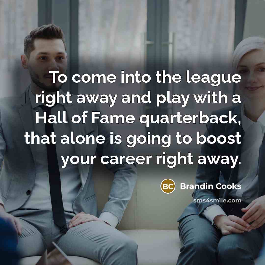 “To come into the league right away and play with…” quote by Brandin Cooks