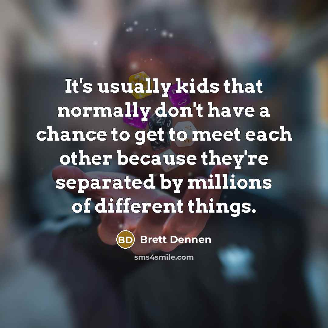 “It's usually kids that normally don't have a chance to…” quote by Brett Dennen