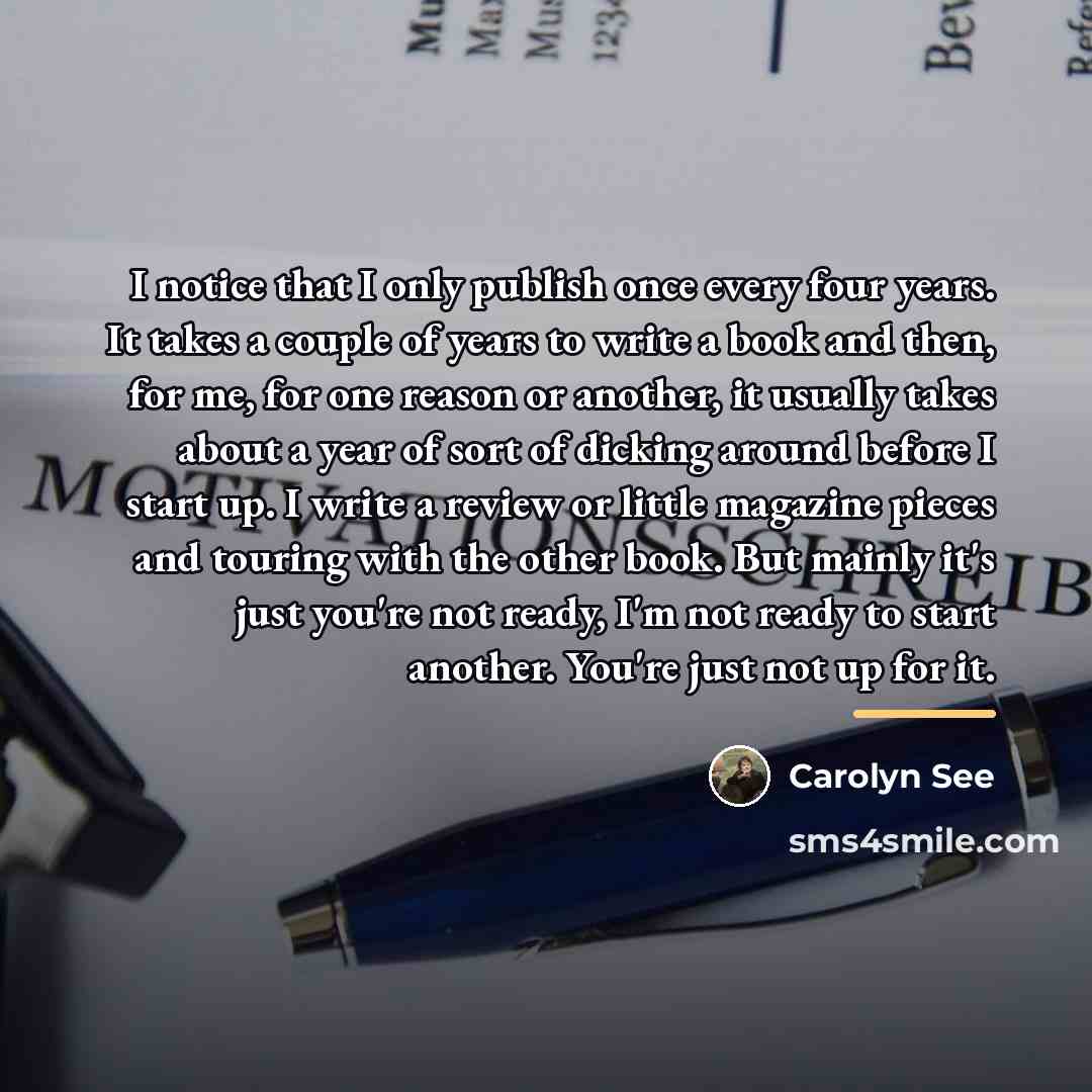 “I notice that I only publish once every four years.…” quote by Carolyn See