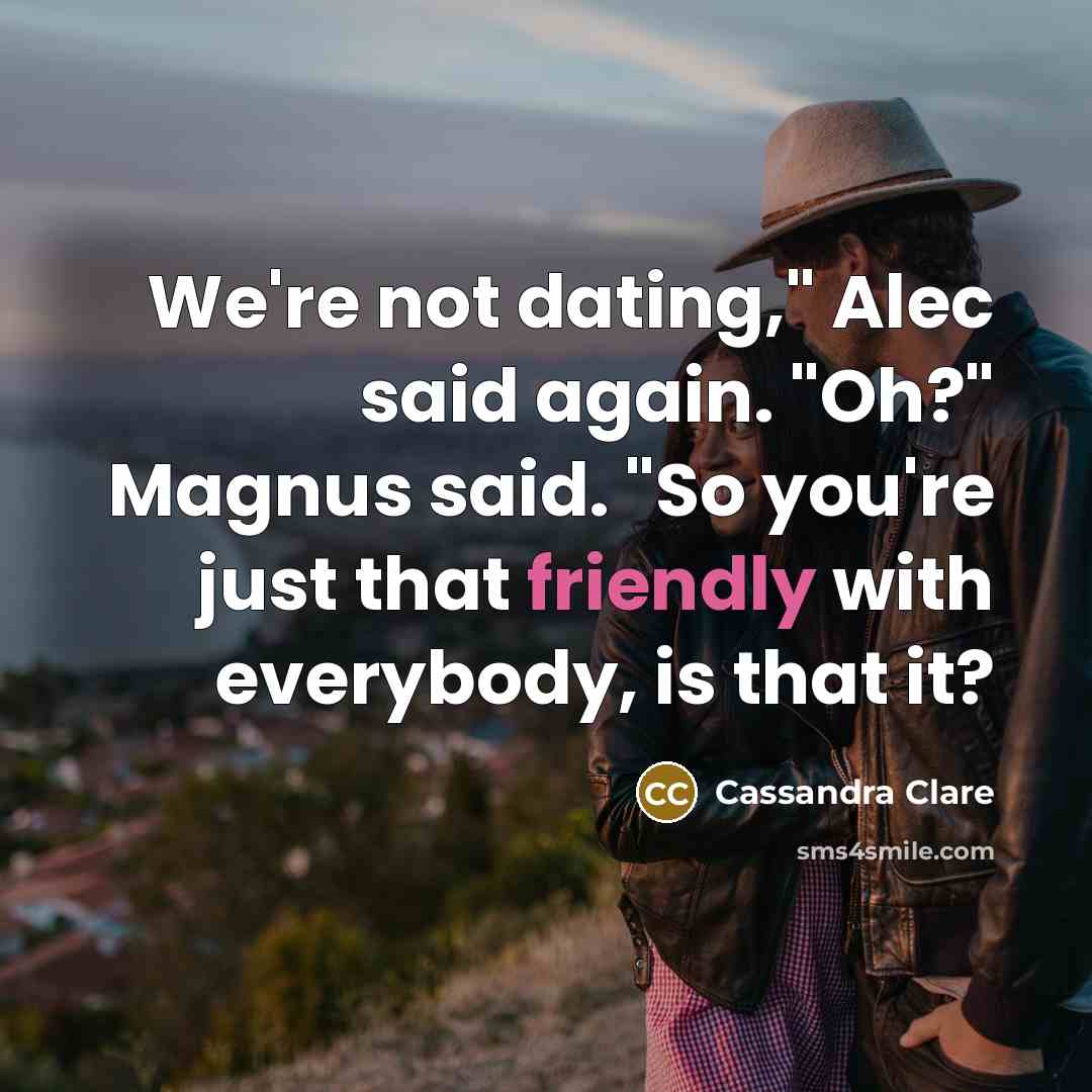 “We're not dating," Alec said again. "Oh?" Magnus said. "So…” quote by Cassandra Clare