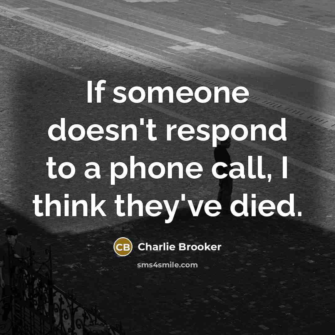 “If someone doesn't respond to a phone call, I think…” quote by Charlie Brooker