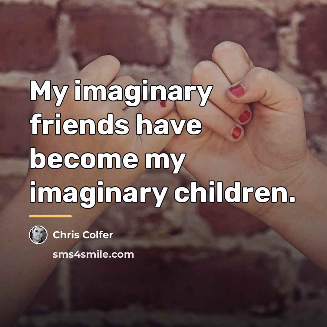 “My imaginary friends have become my imaginary children.…” quote by Chris Colfer