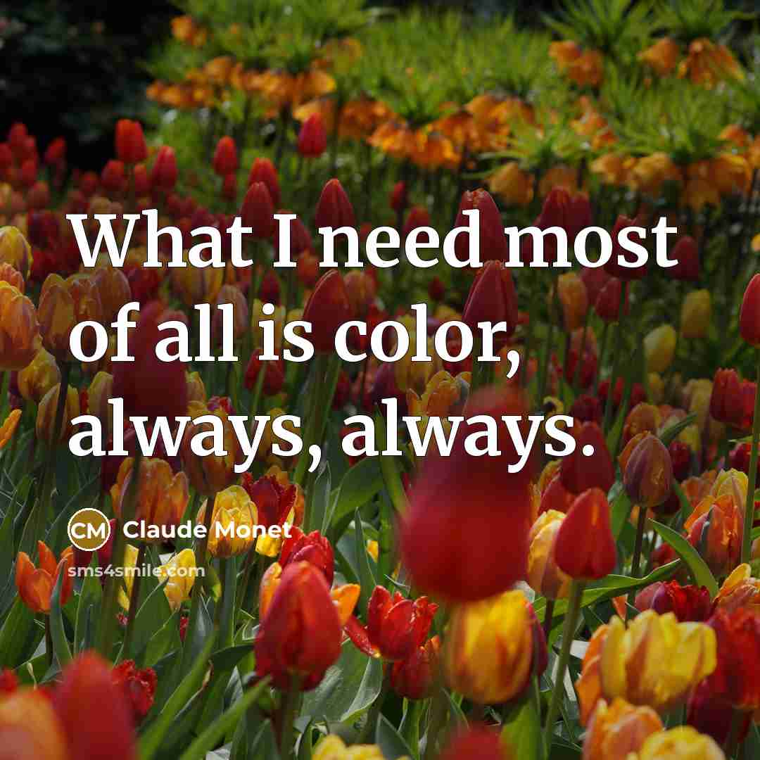 “What I need most of all is color, always, always.…” quote by Claude Monet