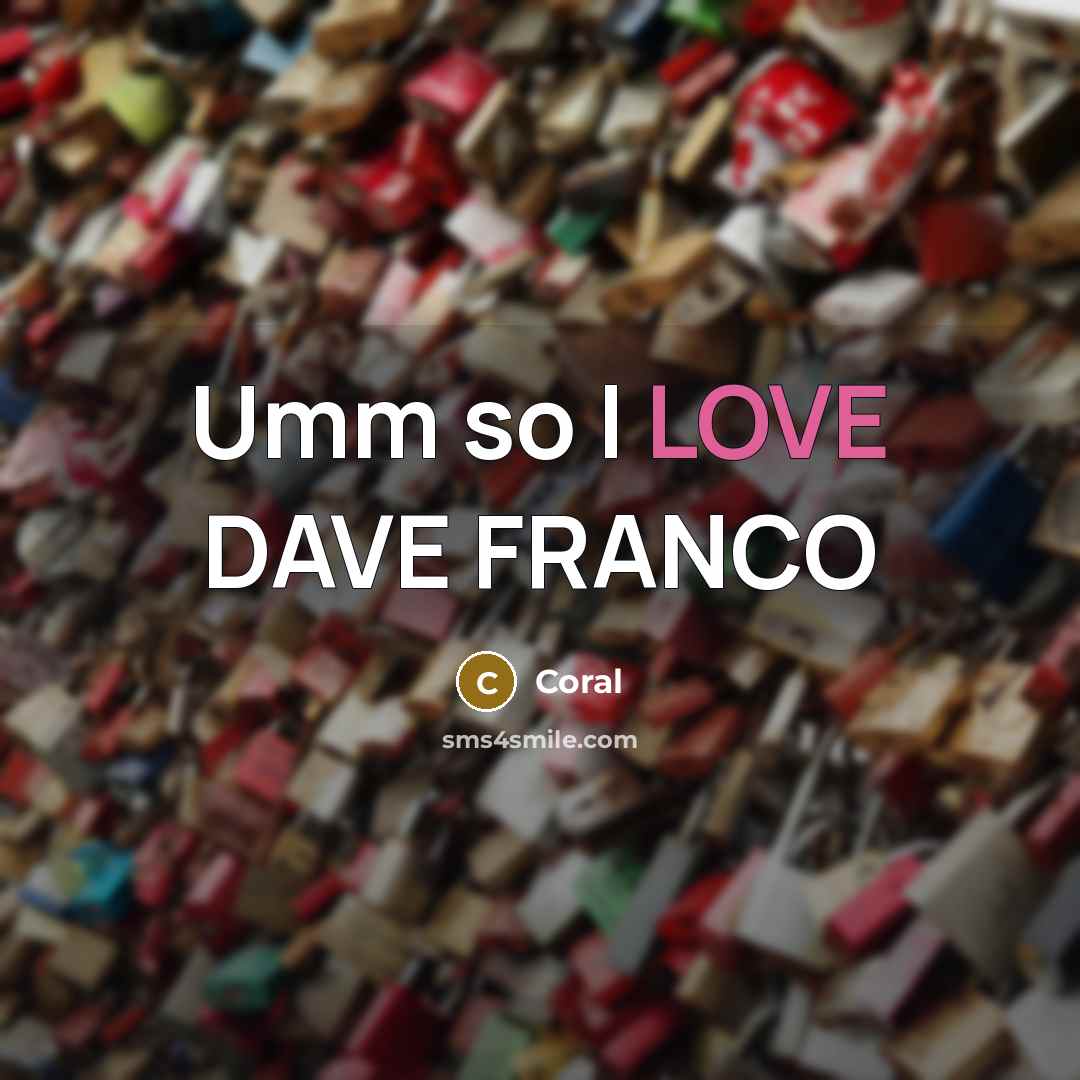 “Umm so I LOVE DAVE FRANCO…” quote by Coral