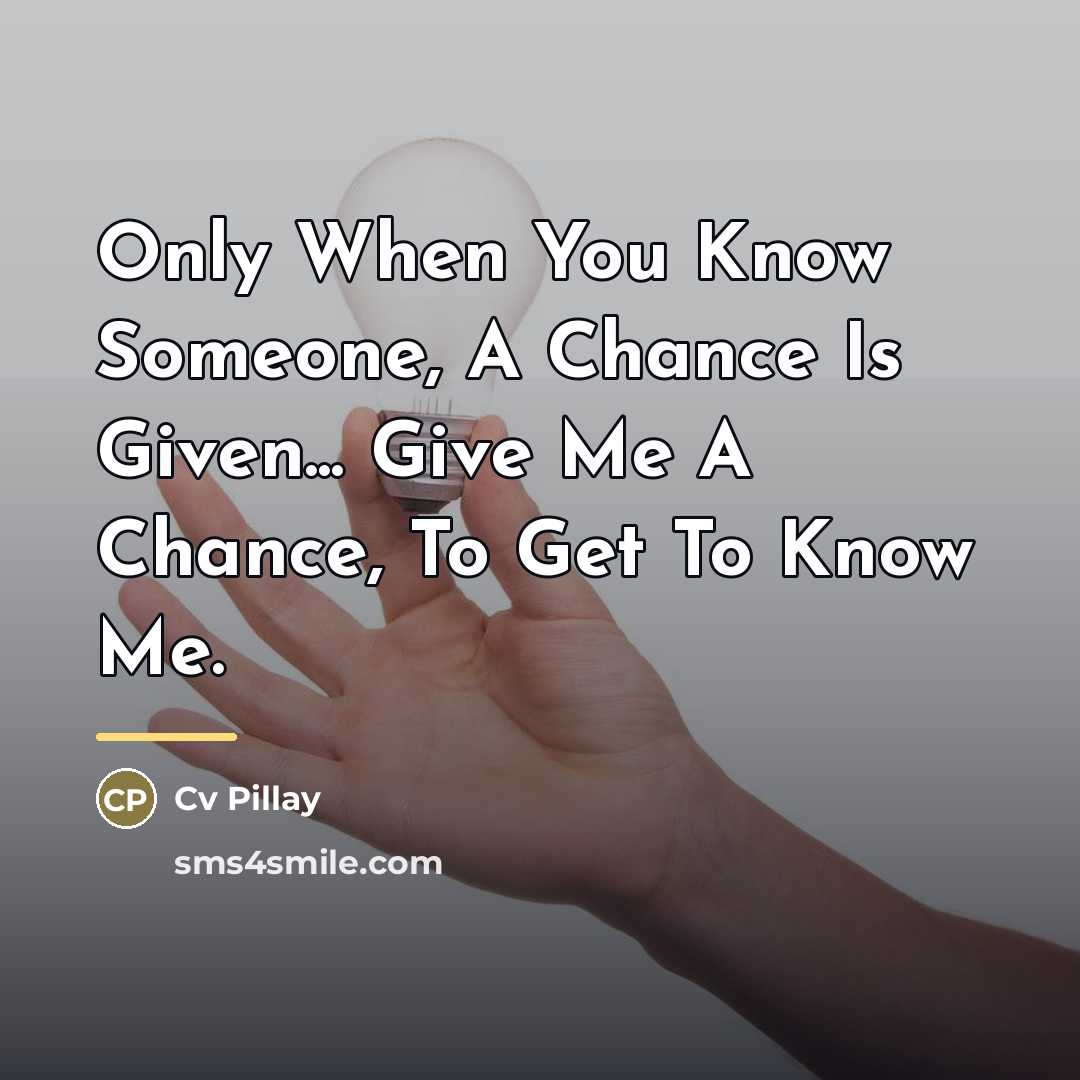 “Only When You Know Someone, A Chance Is Given... Give…” quote by Cv Pillay