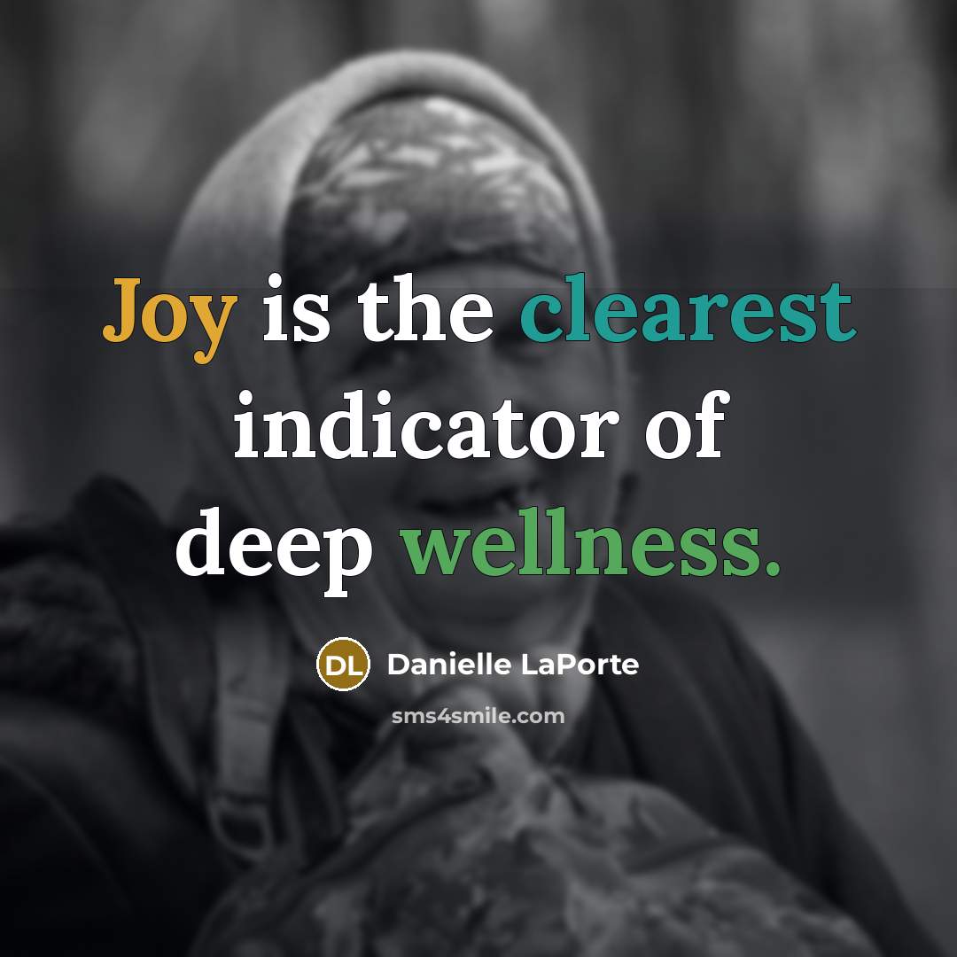 “Joy is the clearest indicator of deep wellness.” quote by Danielle LaPorte
