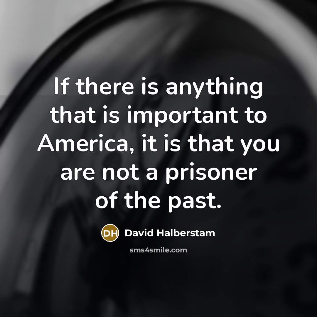 “If there is anything that is important to America, it…” quote by David Halberstam