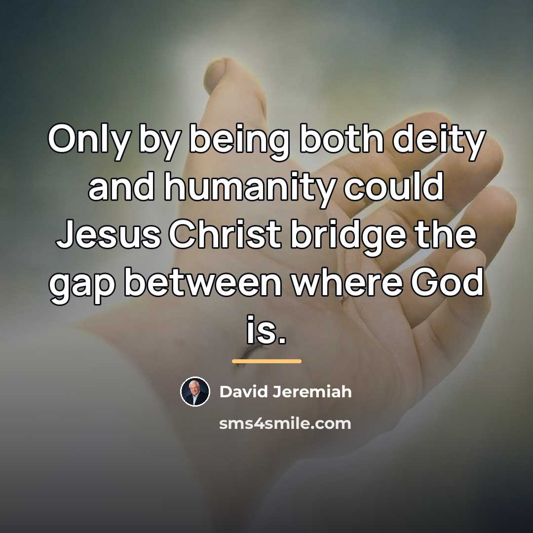 “Only by being both deity and humanity could Jesus Christ…” quote by David Jeremiah