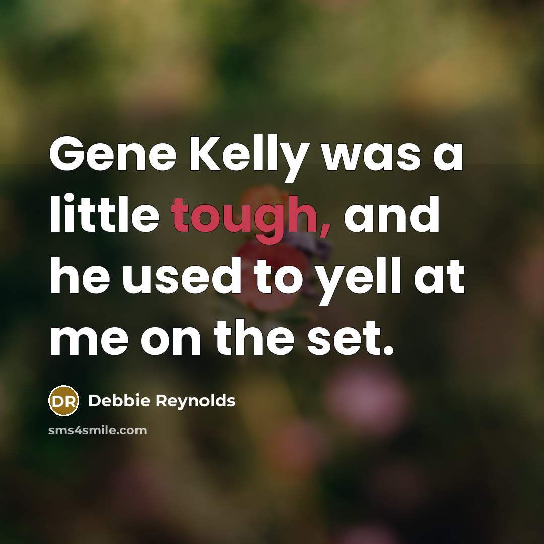 “Gene Kelly was a little tough, and he used to…” quote by Debbie Reynolds