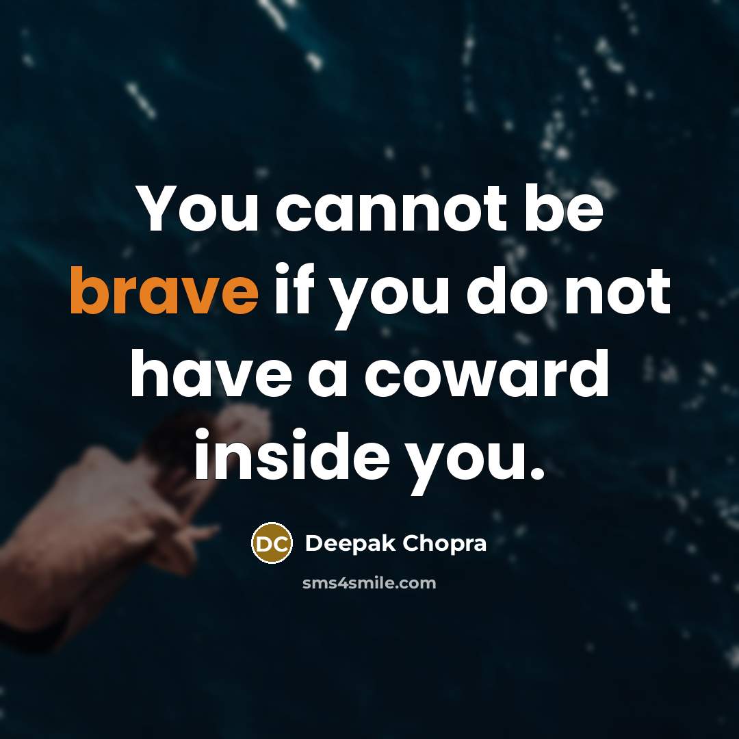 “You cannot be brave if you do not have a…” quote by Deepak Chopra