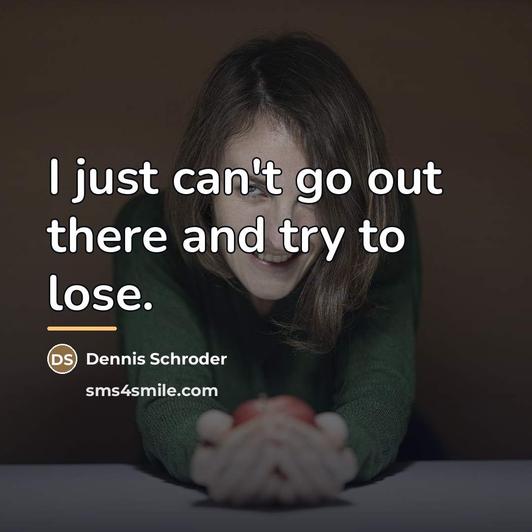 “I just can't go out there and try to lose.…” quote by Dennis Schroder