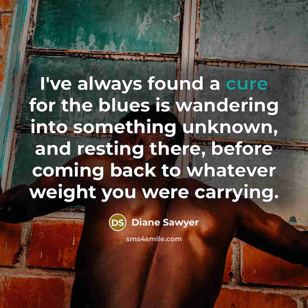 “I've always found a cure for the blues is wandering…” quote by Diane Sawyer