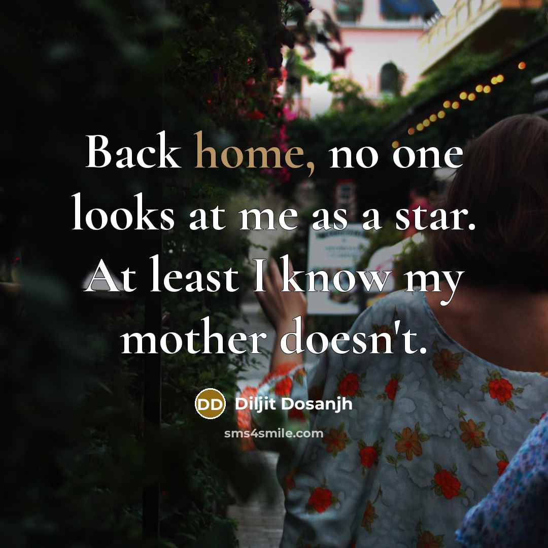 “Back home, no one looks at me as a star.…” quote by Diljit Dosanjh