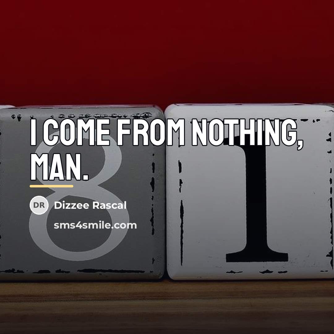 “I come from nothing, man.…” quote by Dizzee Rascal