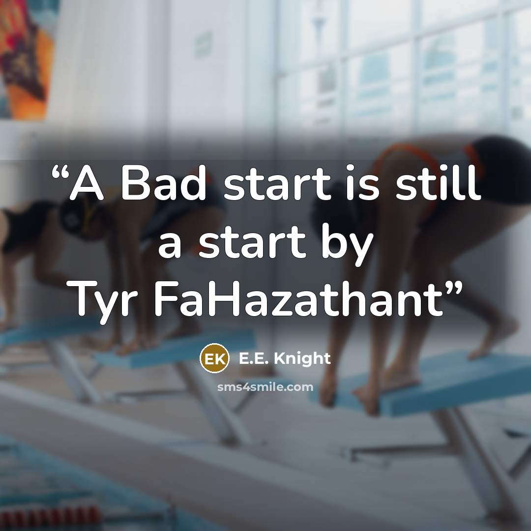 “A Bad start is still a start by Tyr FaHazathant” quote by E.E. Knight
