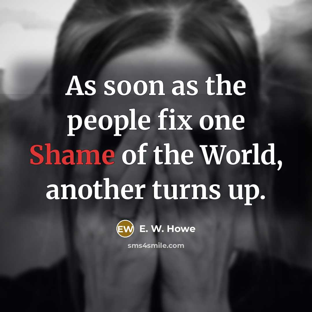 “As soon as the people fix one Shame of the…” quote by E. W. Howe