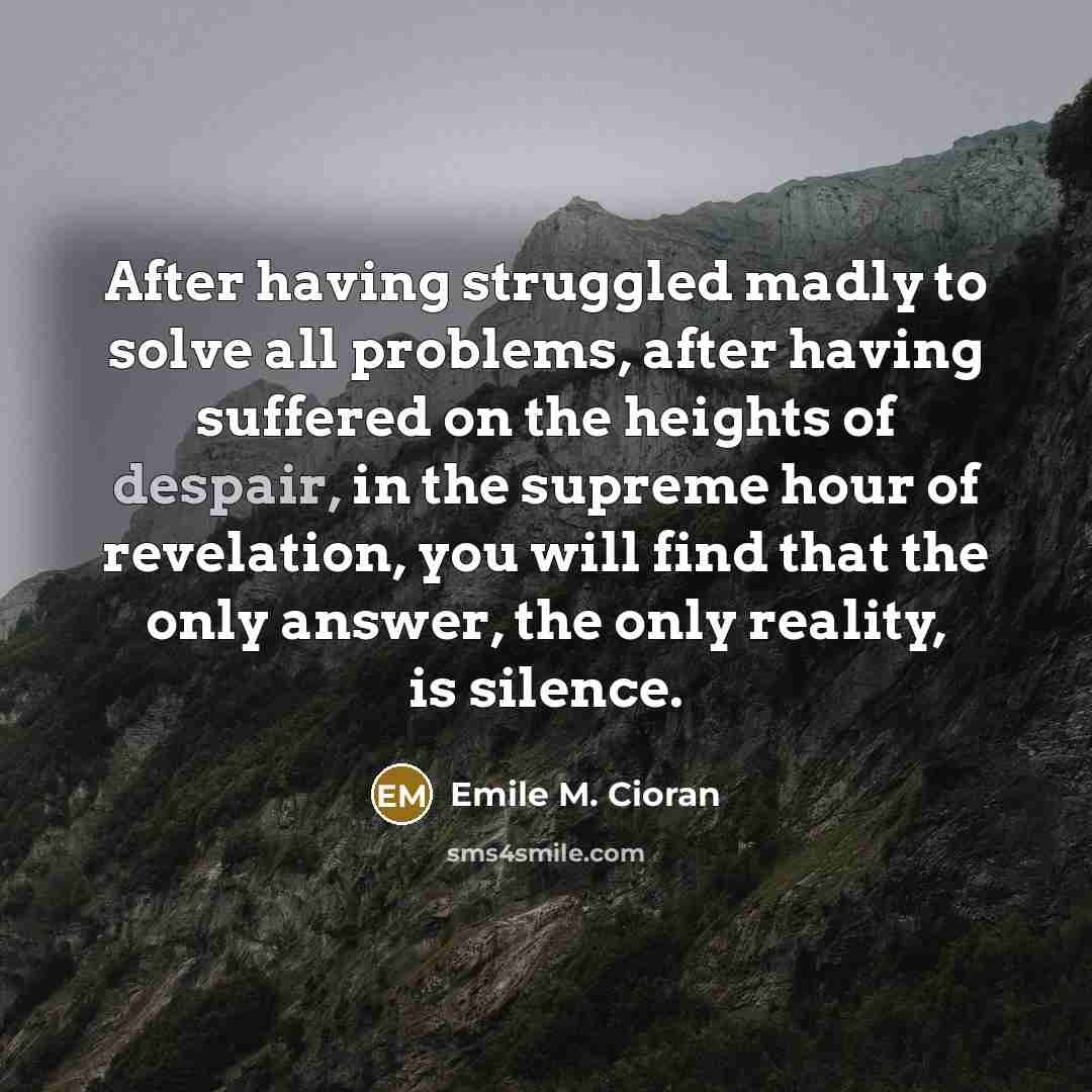 “After having struggled madly to solve all problems, after having…” quote by Emile M. Cioran