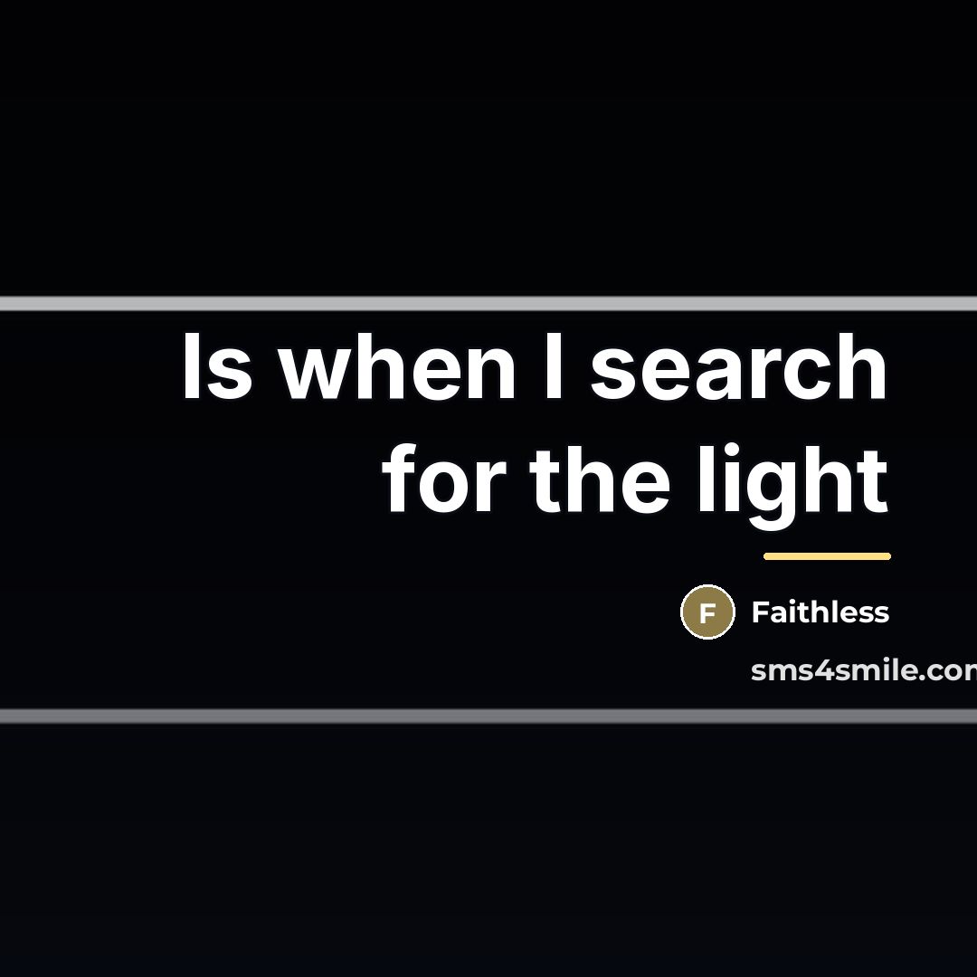 “Is when I search for the light…” quote by Faithless