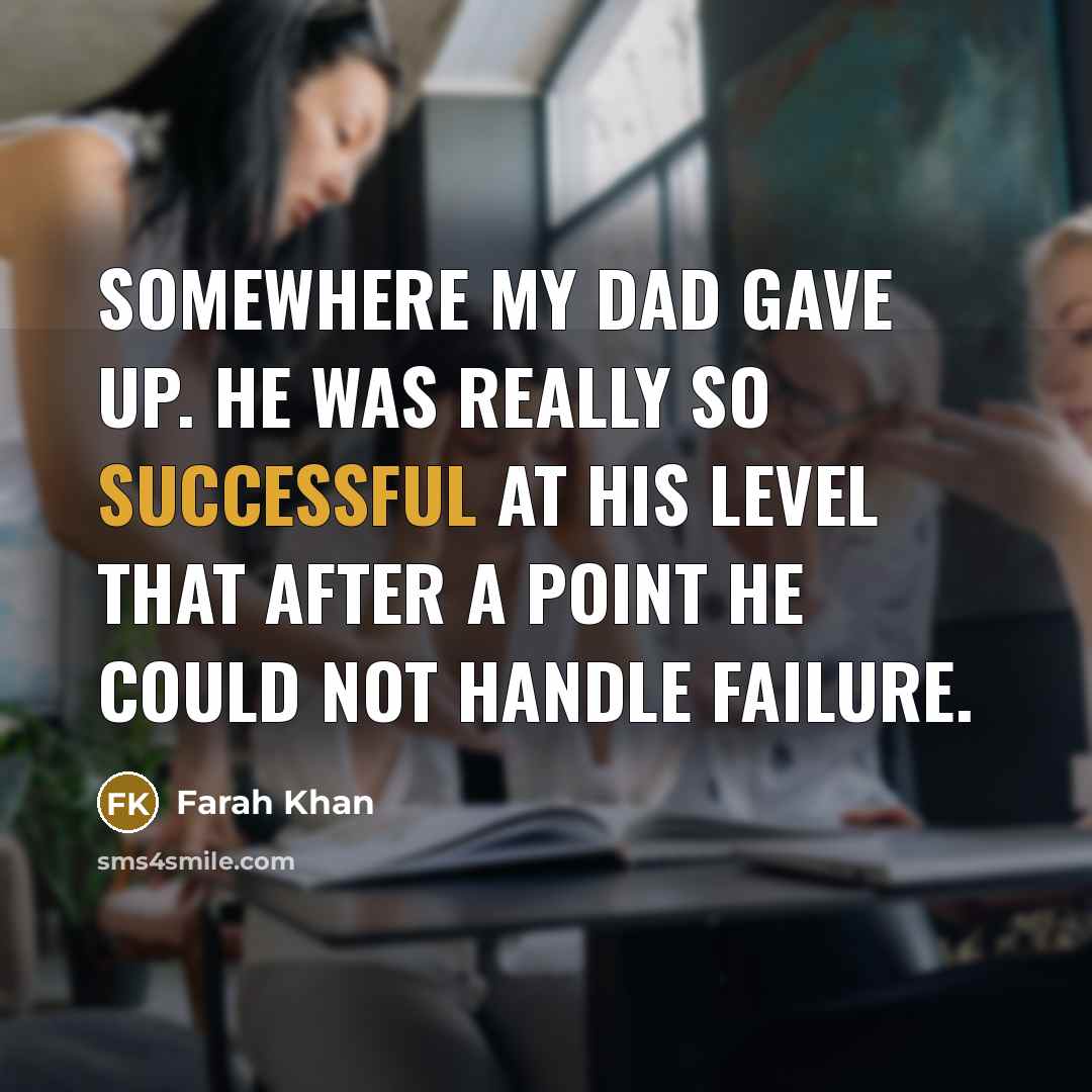 “Somewhere my dad gave up. He was really so successful…” quote by Farah Khan