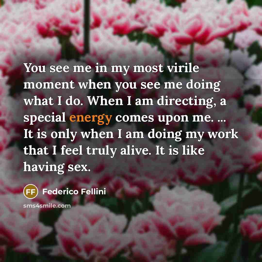 “You see me in my most virile moment when you…” quote by Federico Fellini