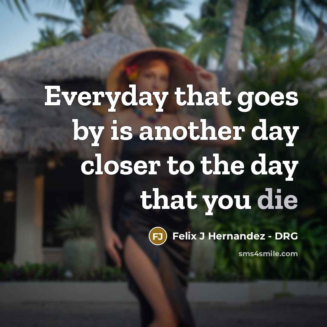 “Everyday that goes by is another day closer to the…” quote by Felix J Hernandez - DRG