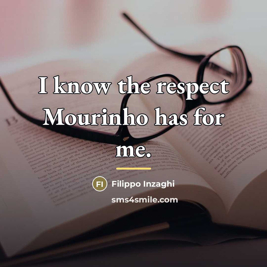 “I know the respect Mourinho has for me.…” quote by Filippo Inzaghi