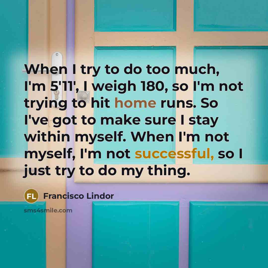 “When I try to do too much, I'm 5'11', I…” quote by Francisco Lindor