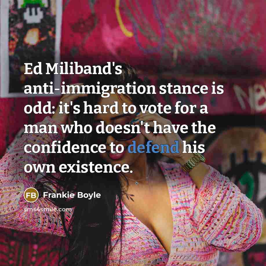 “Ed Miliband's anti-immigration stance is odd: it's hard to vote…” quote by Frankie Boyle