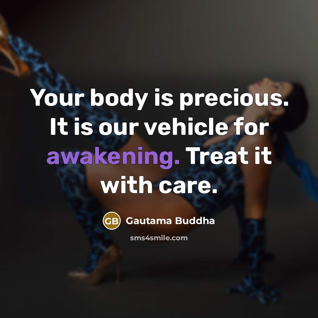 “Your body is precious. It is our vehicle for awakening.…” quote by Gautama Buddha