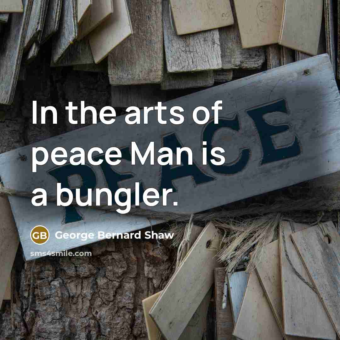 “In the arts of peace Man is a bungler.…” quote by George Bernard Shaw