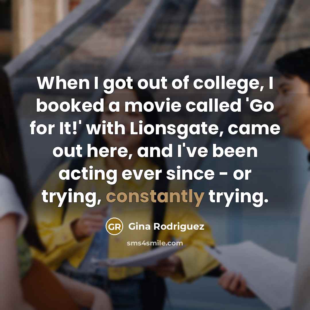 “When I got out of college, I booked a movie…” quote by Gina Rodriguez