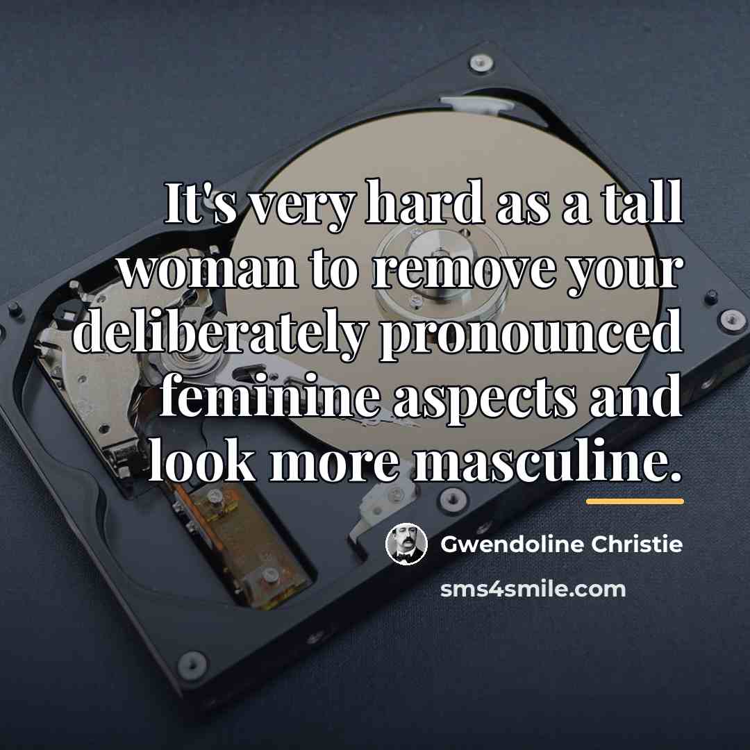 “It's very hard as a tall woman to remove your…” quote by Gwendoline Christie