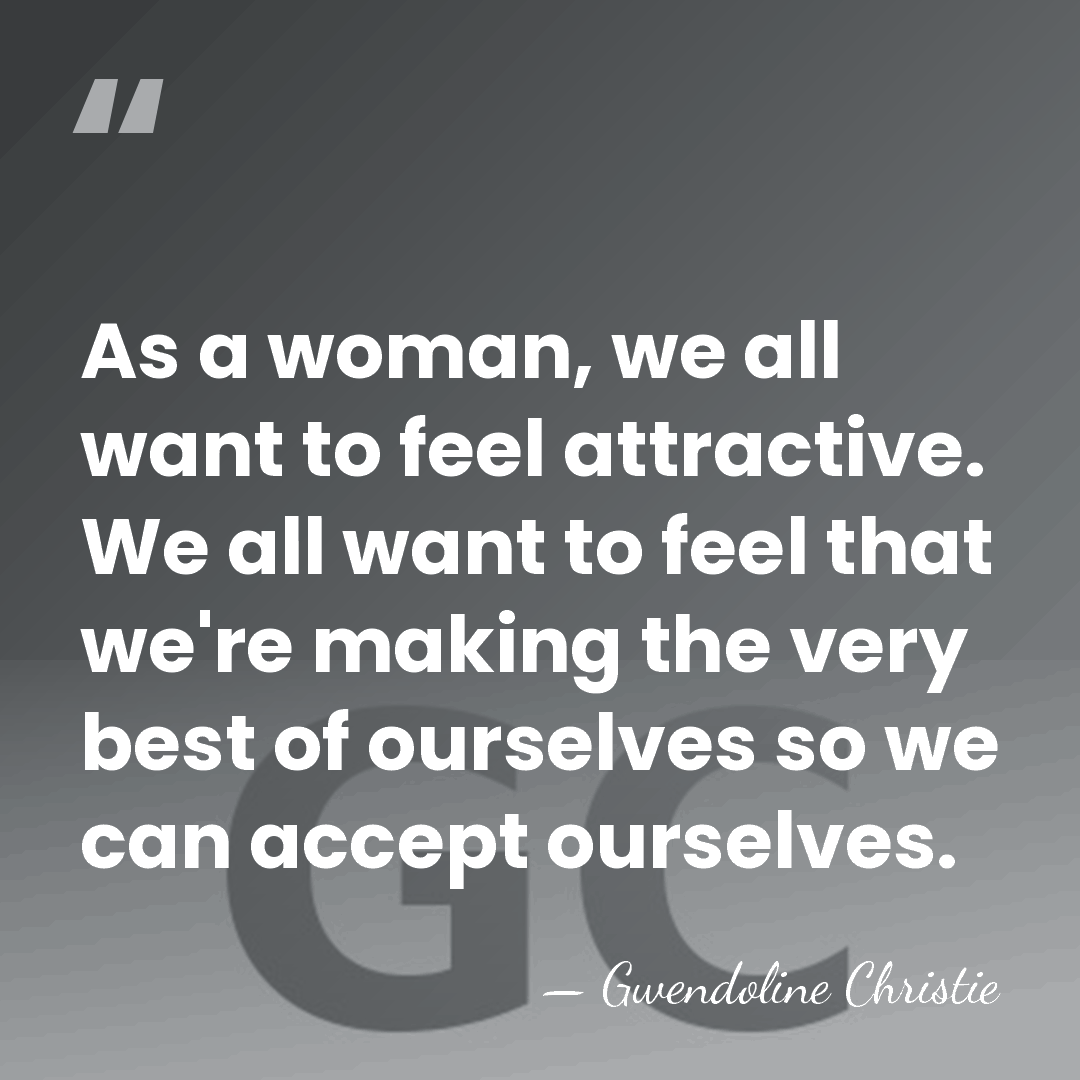 As a woman, we all want to feel attractive. We all want&hellip; - Gwendoline Christie