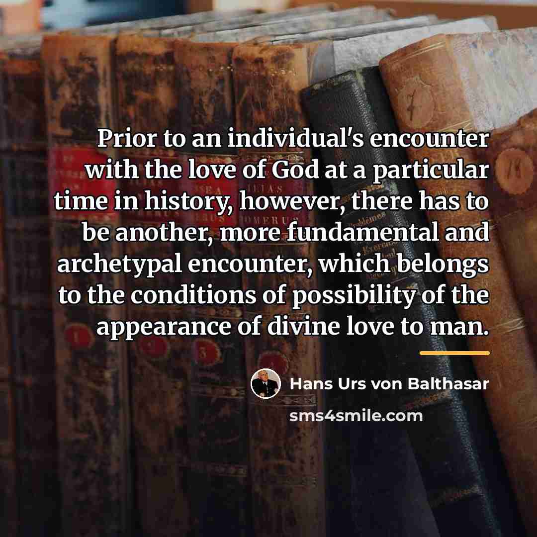 “Prior to an individual's encounter with the love of God…” quote by Hans Urs von Balthasar
