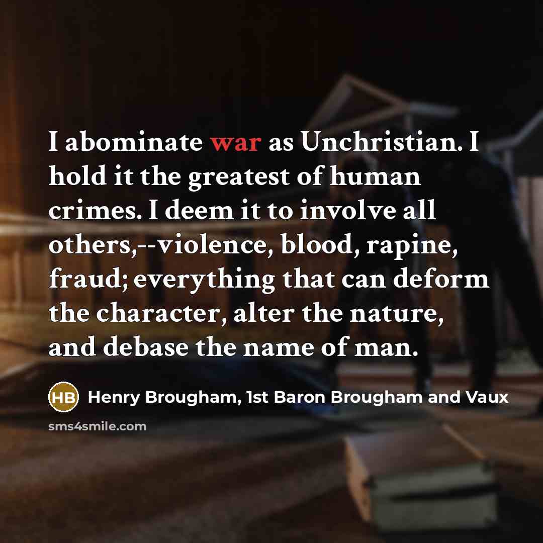 “I abominate war as Unchristian. I hold it the greatest…” quote by Henry Brougham, 1st Baron Brougham and Vaux