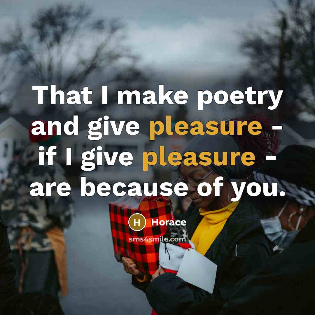 “That I make poetry and give pleasure - if I…” quote by Horace