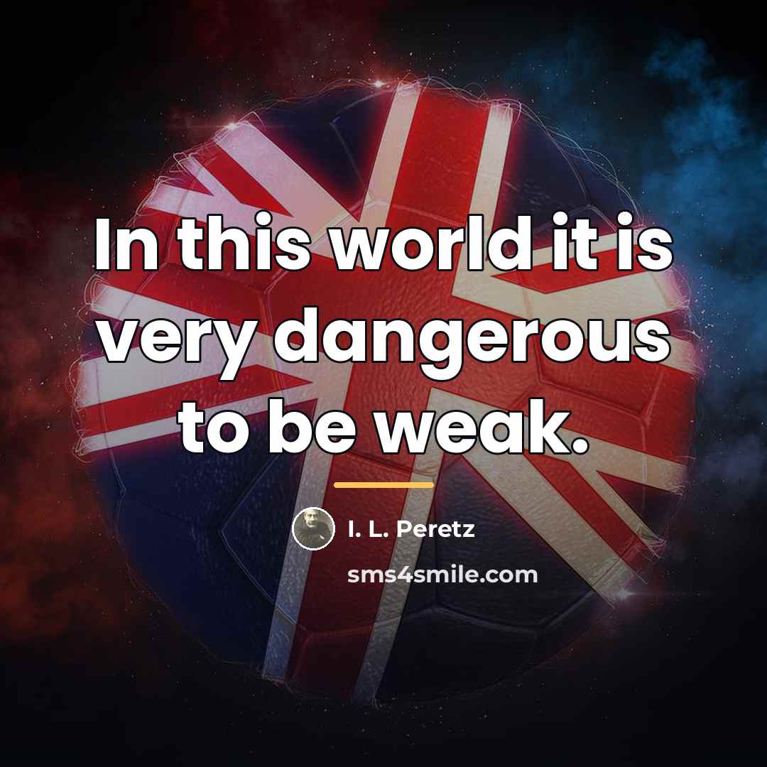 “In this world it is very dangerous to be weak.…” quote by I. L. Peretz